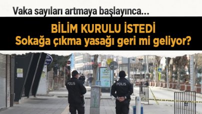 Bilim Kurulu istedi; Sokağa çıkma yasağı geri mi geliyor?