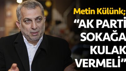 Metin Külünk: AK Parti sokağa kulak vermeli