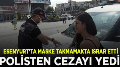 Esenyurt'ta maske takmamakta ısrar edince ceza yedi