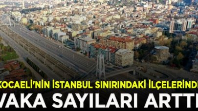 Kocaeli'nin İstanbul sınırındaki ilçelerinde vaka sayıları arttı