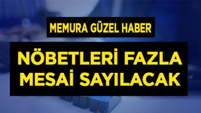 Milyonlarca memura güzel haber! Nöbetleri fazla mesai sayılacak