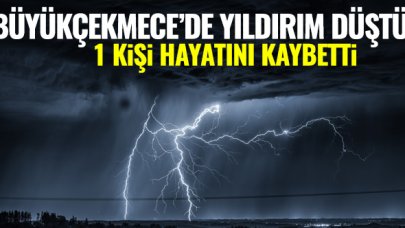 Büyükçekmece'de yıldırım düştü: 1 ölü!