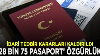 28 bin 75 pasaportta idari tedbir kararı kaldırıldı