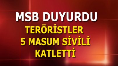 MSB duyurdu: Teröristler 5 masum sivili katletti