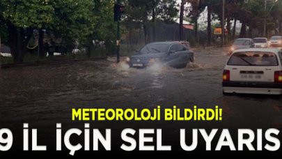 Meteoroloji'den 9 il için sel uyarısı!