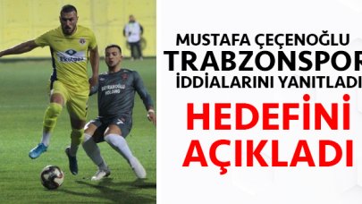 Mustafa Çeçenoğlu'ndan Trabzonspor açıklaması: Hedefim...