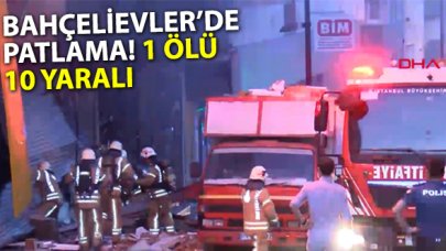 Bahçelievler'de patlama: 1 ölü, 10 yaralı...