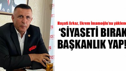 Hayati Arkaz'dan Ekrem İmamoğlu'na sert eleştiriler: Siyaseti bırak başkanlık yap