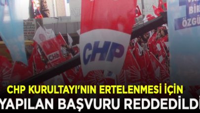 Mahkeme, CHP Kurultayı'nın ertelenmesi için yapılan başvuruyu reddetti