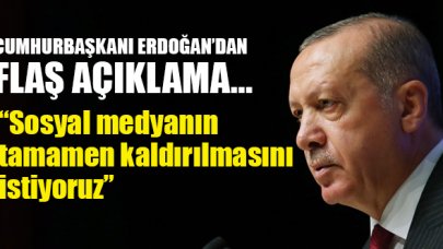 Cumhurbaşkanı Erdoğan: Sosyal medya mecralarının tamamen kaldırılmasını istiyoruz!