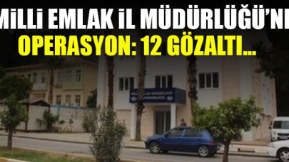 İstanbul Milli Emlak İl Müdürlüğü'ne operasyon: 12  gözaltı