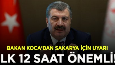 Bakan Koca'dan Sakarya için uyarı: İlk 12 saat önemli!