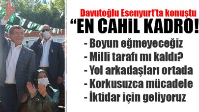 Ahmet Davutoğlu Esenyurt'ta konuştu: En cahil kadro!