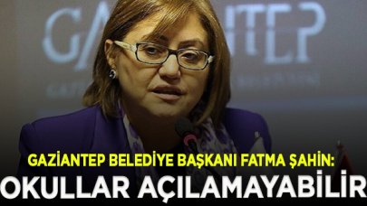 Gaziantep Büyükşehir Belediye Başkanı Fatma Şahin: Okullar açılamayabilir