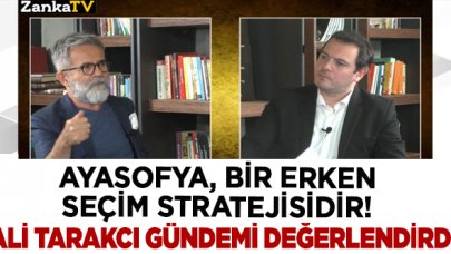 Ali Tarakcı: Ayasofya, erken seçim stratejisidir