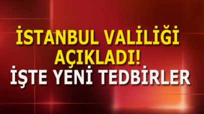 İstanbul Valiliği açıkladı! İşte yeni tedbirler