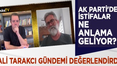 Ali Tarakcı: AK Parti'de istifalar ne anlama geliyor?