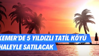 Kemer'de 5 yıldızlı tatil köyü ihaleyle satılacak