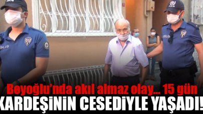 Beyoğlu'nda feci olay! 15 gün kardeşinin cesediyle yaşadı