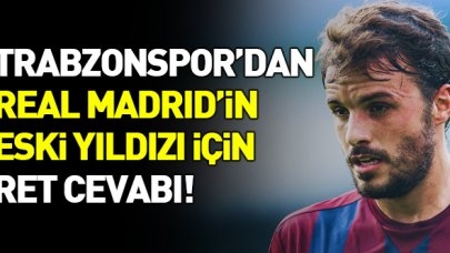 Trabzonspor'dan Real Madrid'in eski yıldızına ret cevabı