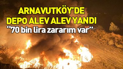 Arnavutköy'de depo alev alev yandı!