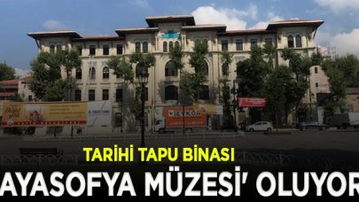 Tarihi Tapu Binası 'Ayasofya Müzesi'ne dönüştürülüyor