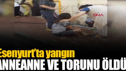 Esenyurt'ta çıkan yangın anneanne ve torunu hayattan koparttı