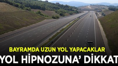 Bayramda uzun yola çıkacaklar ‘yol hipnozuna’ dikkat