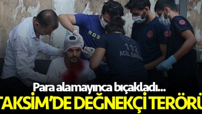 Taksim'de değnekçi terörü! Para alamayınca bıçakladı