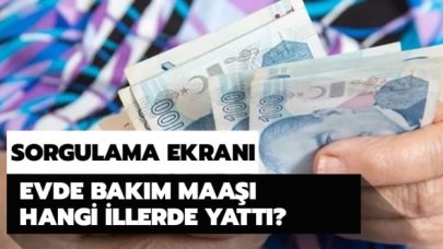 Evde bakım maaşı yatırılan iller hangisi? Evde bakım parası yattı mı? 7 Ağustos Cuma