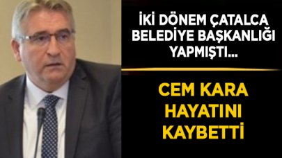 Eski Çatalca Belediye Başkanı Cem Kara hayatını kaybetti | Cem Kara kimdir?