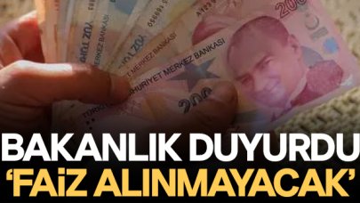 Bakanlıktan açıklama geldi: Faiz alınmayacak!