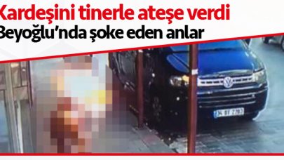 Beyoğlu'nda şoke eden anlar! Kardeşini tinerle yaktı!