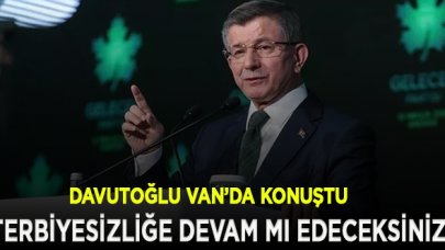 Davutoğlu: Terbiyesizlik yapmaya devam mı edeceksiniz?