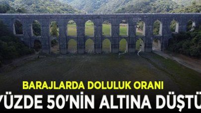 İstanbul barajlarında doluluk oranı yüzde 50'nin altına düştü