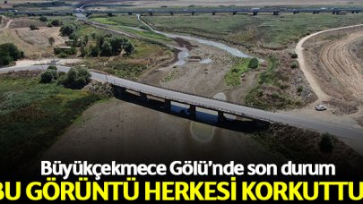 Büyükçekmece Gölü'ndeki son görüntü korkuttu!