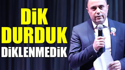 Dik durduk ama diklenmedik