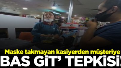 Maskesini takmayan kasiyerden müşteriye 'bas git' tepkisi