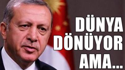 Dünya dönüyor ama!