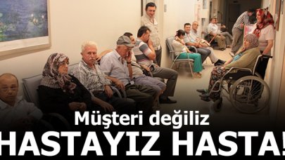 Müşteri değiliz hastayız hasta!