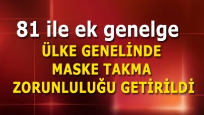 81 ile ek genelge: Ülke genelinde maske takma zorunluluğu getirildi