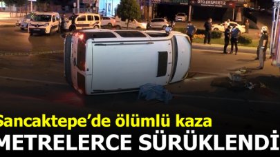 Sancaktepe'de feci kaza! Aracın altında metrelerce sürüklendi ve öldü