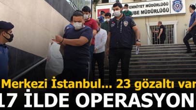 Merkezi İstanbul olan 17 ilde FETÖ operasyonu: 23 gözaltı