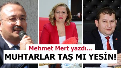 Muhtarlar taş mı yesin!