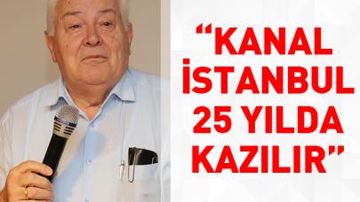 Kanal İstanbul 25 yılda kazılır!