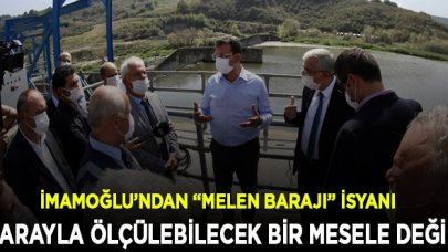 İmamoğlu’ndan “Melen Barajı” isyanı:  Bu tür insanlara Allah akıl versin!