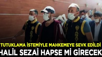 Halil Sezai tutuklama istemiyle mahkemeye sevk edildi