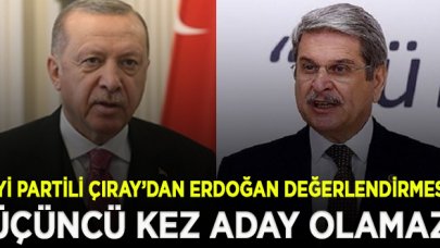 İyi Partili Çıray: Erdoğan üçüncü kez aday olamaz