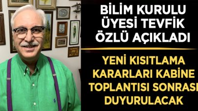 Bilim Kurulu Üyesi Tevfik Özlü: Yeni kısıtlama kararları kabine toplantısı sonrası duyurulacak