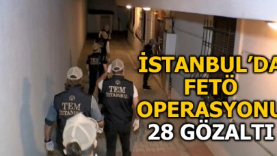 İstanbul'daki FETÖ operasyonunda 28 gözaltı